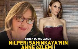 Nilperi Şahinkaya'nın anne özlemi! GÖREN DUYGULANDI