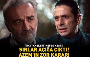 ‘İnci Taneleri’ nefes kesti! Sırlar açığa çıktı! Azem’in zor kararı