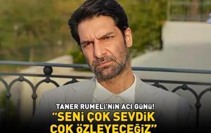 Eşref Rüya'nın Dinçer'i Taner Rumeli'nin acı günü! 'Seni çok sevdik, çok özleyeceğiz'