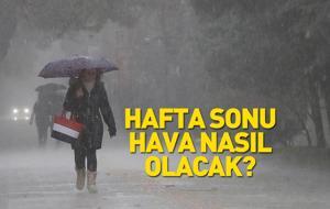 Hafta sonu hava nasıl olacak? Meteoroloji duyurdu