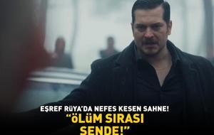 Eşref Rüya'da nefes kesen sahne! 'Ölüm sırası sende!'