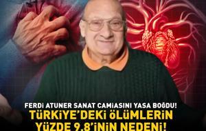 Ferdi Atuner sanat camiasını yasa boğdu! Türkiye'deki ölümlerin yüzde 9,8'inin nedeni! Bu belirtilere dikkat!
