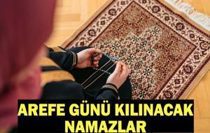AREFE GÜNÜ KILINACAK NAMAZLAR: Arefe namazı kaç rekat, nasıl kılınır? Arefe gecesi namazı kılınışı...
