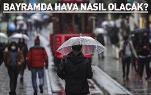 BAYRAMDA HAVA NASIL OLACAK? Plan Yapanlar Dikkat! Meteoroloji Uyardı