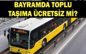 BAYRAMDA TOPLU TAŞIMA ÜCRETSİZ Mİ? Belediye otobüsleri, metro, Marmaray, vapur ücretsiz mi? Otobüsler kaç gün ücretsiz?