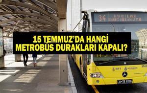  15 Temmuz'da Hangi Metrobüs Durakları Kapalı? Duraklar Ne Zaman Açılacak? İETT Duyurdu!