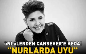 ÜNLÜLERDEN CANSEVER’E VEDA! Yaşadıkları acıyı böyle dile getirdiler! ‘Nurlarda uyu’