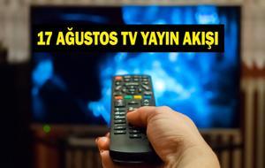 17 AĞUSTOS YAYIN AKIŞI: Bugün Televizyonda Neler Var? Bu Akşam Hangi Diziler Var? İşte Kanal D, ATV, Show TV, Star TV, NOW TV, TRT 1, TV8 17 Ağustos Yayın Akışı...