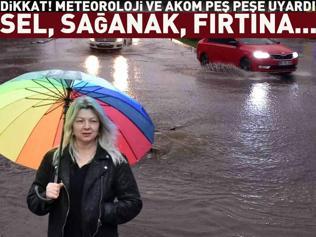 Dikkat Meteoroloji ve AKOM peş peşe uyardı: Sel, sağanak, fırtına...