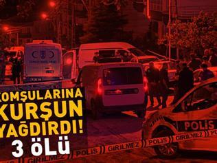 Ankarada dehşet gecesi: Komşularına kurşun yağdırdı 3 ölü...