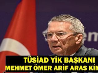 TÜSİAD YİK Başkanı Mehmet Ömer Arif Aras Kimdir Ömer Arif Aras Nereli, Kaç Yaşında TÜSİAD YİK Başkanı Biyografisi