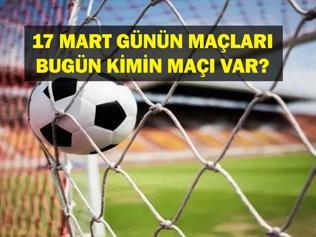 17 MART BUGÜN HANGİ MAÇLAR VAR Bugün kimin maçı var, hangi kanalda 17 Mart günün maçları