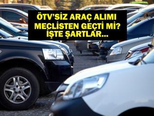 ÖTVSİZ ARAÇ KANUN TEKLİFİ SON DAKİKA: 20 Yaş Üzeri Araç ÖTV Muafiyeti Meclisten Geçti Mi ÖTVsiz Araç Alımı Şartları Neler