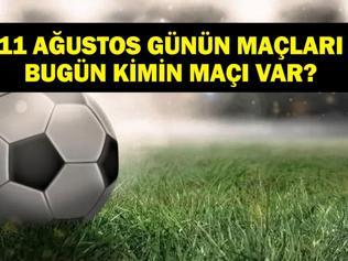 11 AĞUSTOS BUGÜN KİMİN MAÇI VAR Süper Lig İlk Hafta Maçları Hangi Kanalda, Saat Kaçta 11 Ağustos Günün Maçları