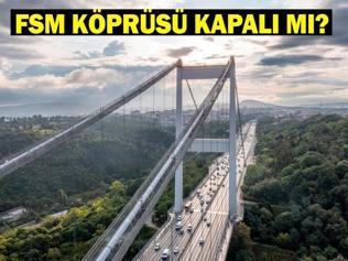 FSM KÖPRÜSÜ KAPALI MI, AÇILDI MI Fatih Sultan Mehmet Köprüsü neden kapalı, trafiğe ne zaman açılacak 30 - 31 Ağustos kapalı yollar