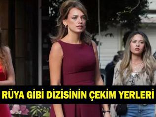 RÜYA GİBİ NEREDE ÇEKİLİYOR Rüya Gibi dizisinin çekim yerleri