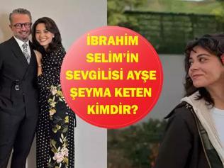 İBRAHİM SELİMİN SEVGİLİSİ AYŞE ŞEYMA KETEN KİMDİR İbrahim Selim Kaç Yaşında, Nereli Birlikteliklerini Duyurdular