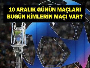 10 ARALIK GÜNÜN MAÇLARI: Bugün Hangi Maçlar Var Şampiyonlar Ligi Maçları Hangi Kanalda, Saat Kaçta İşte 10 Aralık Günün Maçları...