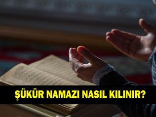 ŞÜKÜR NAMAZI NASIL KILINIR Şükür namazı kaç rekattır Şükür namazı nasıl niyet edilir