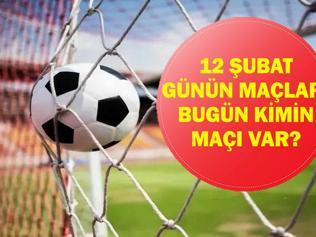 12 ŞUBAT GÜNÜN MAÇLARI: Bugün Hangi Maçlar Var Bugünkü Maçlar Hangi Kanalda, Saat Kaçta İşte 12 Şubat Perşembe Günün Maçları...