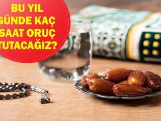 BU YIL KAÇ SAAT ORUÇLU OLACAĞIZ 2026 Ramazan ayında bir günde toplam kaç saat oruç tutacağız