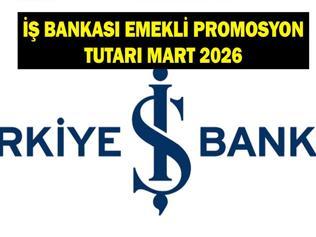 İŞ BANKASI EMEKLİ PROMOSYON ÖDEME TUTARI MART 2026: İş Bankası emeklilere ne kadar promosyon ödüyor