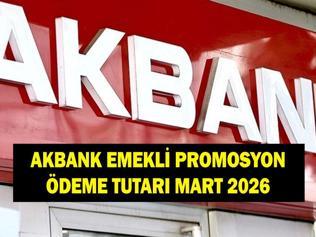 AKBANK EMEKLİ PROMOSYON ÖDEME TUTARI MART 2026: Akbank emeklilere ne kadar promosyon ödüyor