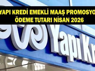 YAPI KREDİ EMEKLİ PROMOSYON TUTARI NİSAN 2026: Yapı Kredi emeklilere ne kadar promosyon ödüyor