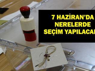 7 HAZİRANDA SEÇİM YAPILACAK YERLER: Yüksek Seçim Kurulu Kararıyla 7 Haziranda Nerelerde Seçim Yapılacak