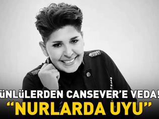 ÜNLÜLERDEN CANSEVER’E VEDA Yaşadıkları acıyı böyle dile getirdiler ‘Nurlarda uyu’