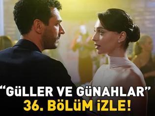 GÜLLER VE GÜNAHLAR 36. BÖLÜM İZLE