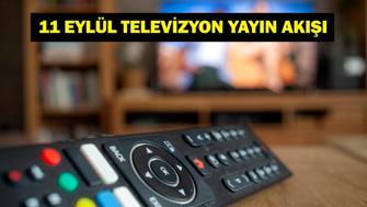 11 EYLÜL YAYIN AKIŞI: Bugün Televizyonda Neler Var Bu Akşam Hangi Diziler Var İşte Kanal D, ATV, Show TV, Star TV, NOW TV, TRT 1, TV8 11 Eylül Yayın Akışı...