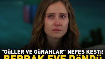 Güller ve Günahlar nefes kesti Berrak eve döndü