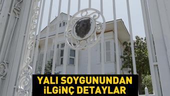 Yalı soygununa dair ilginç detaylar ortaya çıktı