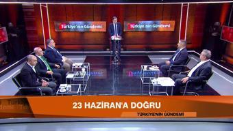 23 Haziran'a doğru siyasetteki tüm gelişmeler Türkiye'nin Gündemi'nde masaya yatırıldı