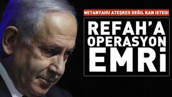Netanyahu ateşkes değil kan istedi Refaha operasyon emri