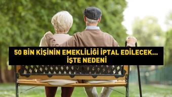 SGK açıkladı 50 bin kişinin emekliliği iptal edilecek... İşte nedeni