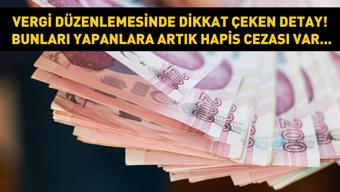 Vergi düzenlemesinde dikkat çeken detay Bunları yapanlara artık hapis cezası var...