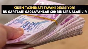 Kıdem tazminatı tavanı değişiyor Bu şartları sağlayanlar 400 bin lira alabilir