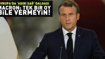 Avrupada aşırı sağ dalgası Macron: Tek bir oy bile vermeyin