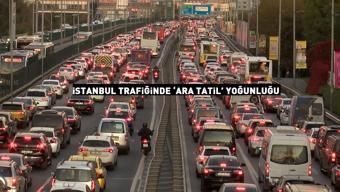 İstanbul yollarında ara tatil yoğunluğu Trafik durma noktasına geldi