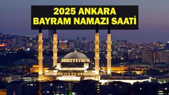 ANKARA BAYRAM NAMAZI SAATİ 2025 - Ankarada Ramazan Bayramı namazı saat kaçta, ne zaman kılınacak Diyanet bayram namazı vakti