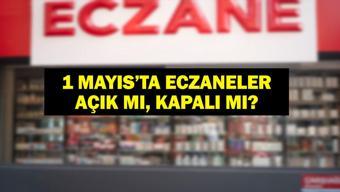 1 MAYISTA ECZANELER AÇIK MI, KAPALI MI 1 Mayıs 2025 Eczaneler Çalışacak Mı 1 Mayıs Eczane Çalışma Saatleri
