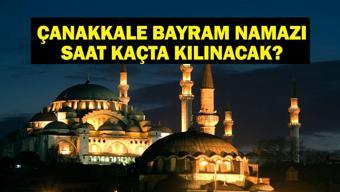 ÇANAKKALE BAYRAM NAMAZI SAATİ 2025 - Çanakkalede Kurban Bayramı namazı saat kaçta, ne zaman kılınacak Diyanet bayram namazı vakti