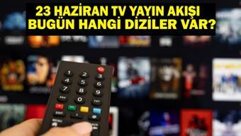 23 HAZİRAN YAYIN AKIŞI: Bu Akşam Hangi Diziler Var Bugün Televizyonda Neler Var 23 Haziran TV Yayın Akışı Listesi