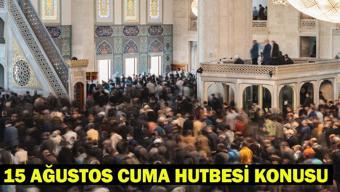 15 AĞUSTOS CUMA HUTBESİ KONUSU: Bu Hafta Cuma Hutbesi Konusu Ne Diyanet Cuma Hutbesi PDF Tam Metni: Kul Hakkı Ateşten Gömlektir