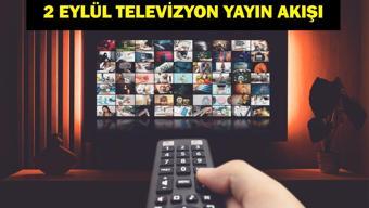 2 EYLÜL YAYIN AKIŞI: Bu Akşam Hangi Diziler Var Bugün Televizyonda Neler Var 2 Eylül TV Yayın Akışı Listesi