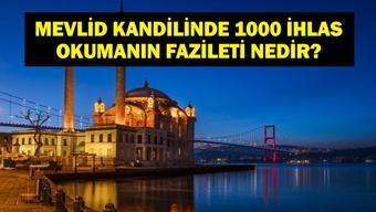 MEVLİD KANDİLİ 1000 İHLAS: Mevlid Kandilinde 1000 İhlas ne zamana kadar okunur Kandilde 1000 İhlas okumanın fazileti nelerdir