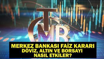 Merkez Bankası Faiz Kararı Döviz ve Altını Nasıl Etkiler MB Faiz Kararı Borsayı Nasıl Etkiler Faiz İndirimine Gidildi