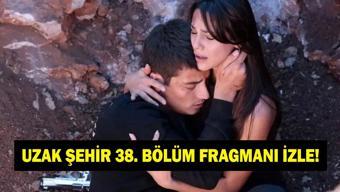 UZAK ŞEHİR 38. BÖLÜM FRAGMANI KANAL D | Uzak Şehir 38. bölüm fragmanı izleme linki